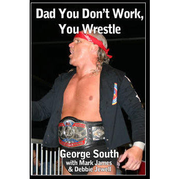 Dad You Don't Work You Wrestle - George South Book